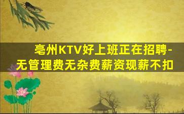 亳州KTV好上班正在招聘-无管理费无杂费薪资现薪不扣